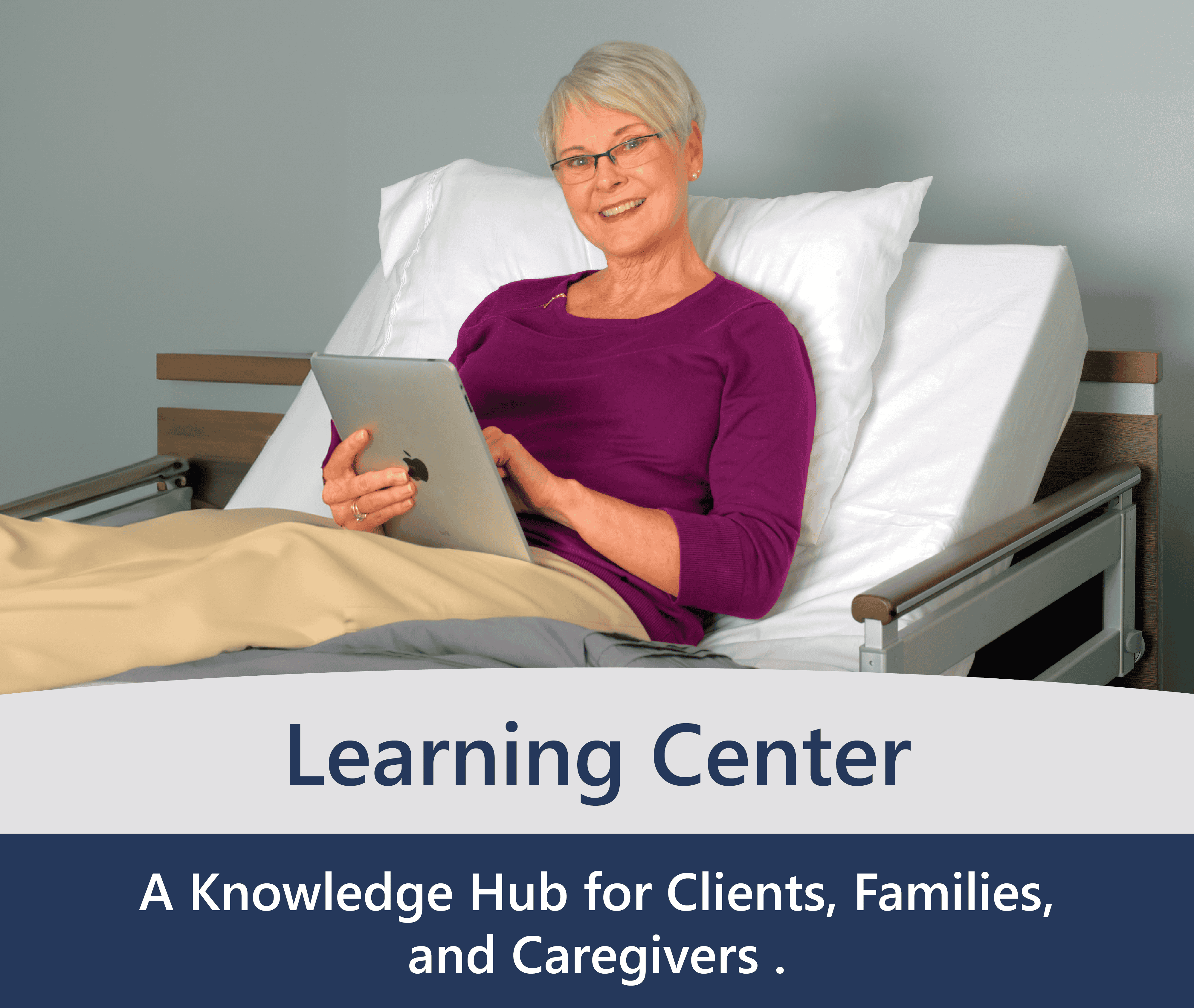 An elderly woman sits up in a hospital bed, holding a tablet. The text reads, "Learning Centre: A Knowledge Hub for Clients, Families, and Caregivers.